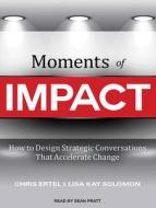 Moments of Impact: How to Design Strategic Conversations That Accelerate Change di Chris Ertel, Lisa Kay Solomon edito da Tantor Audio