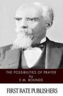 The Possibilities of Prayer di Edward M. Bounds edito da Createspace Independent Publishing Platform