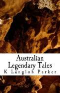 Australian Legendary Tales di K. Langloh Parker edito da Createspace