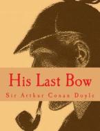 His Last Bow [Large Print Edition]: The Complete & Unabridged Classic Edition di Sir Arthur Conan Doyle edito da Createspace