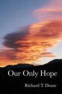 Our Only Hope di Richard T. Douse edito da Createspace