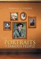 PORTRAITS OF FAMOUS PEOPLE di Donald J. Young edito da Xlibris