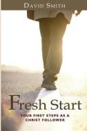 Fresh Start: Your First Steps as a Christ Follower di David Smith edito da Createspace