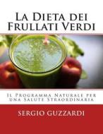 La Dieta Dei Frullati Verdi: Il Programma Naturale Per Una Salute Straordinaria di Sergio Guzzardi edito da Createspace