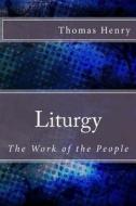 Liturgy: The Work of the People di MR Thomas F. Henry Jr edito da Createspace