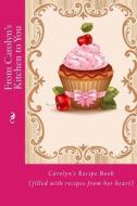 From Carolyn's Kitchen to You: Carolyn's Recipe Book (Filled with Recipes from Her Heart) di Mrs Alice E. Tidwell edito da Createspace Independent Publishing Platform