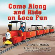 Come Along and Ride on Loco Fun di Dawn Creusot edito da Xlibris