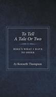 To Tell A Tale Or Two di Kenneth Thompson edito da FriesenPress