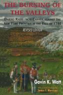 The Burning of the Valleys: Daring Raids from Canada Against the New York Frontier in the Fall of 1780 di Gavin K. Watt edito da DUNDURN PR LTD