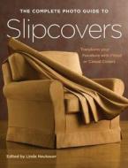 The Complete Photo Guide to Slipcovers: Transform Your Furniture with Fitted or Casual Covers di Quayside edito da Creative Publishing International