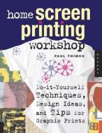 Home Screen Printing Workshop di Paul Thimou edito da Fair Winds Press