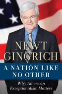 A Nation Like No Other: Why American Exceptionalism Matters di Newt Gingrich edito da REGNERY PUB INC