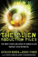 The Alien Abduction Files: The Most Startling Cases of Human Alien Contact Ever Reported di Kathleen Marden, Denise Stoner edito da NEW PAGE BOOKS