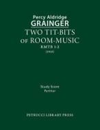 Two Tit-Bits of Room-Music: Study score di Percy Aldridge Grainger edito da PETRUCCI LIB PR