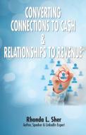 Converting Connections to Ca$h & Relationships to Revenue di Rhonda L. Sher edito da THINKaha