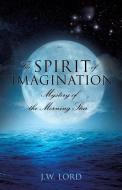 The Spirit of Imagination di J. W. Lord edito da XULON PR