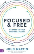 Focused and Free: Six Steps to Your Business Success di John Martin edito da SOUND WISDOM