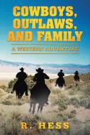 Cowboys, Outlaws, and Family: A Western Adventure di R. Hess edito da XLIBRIS US