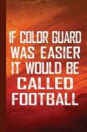 If Color Guard Was Easier It Would Be Called Football: Colorguard Study Notebook Planner, Daily Lined Journal, Writing W di Scott Jay Publishing edito da LIGHTNING SOURCE INC
