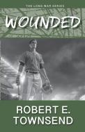 The Wounded: Book Two in the Long War Series di Robert E. Townsend edito da BOOKBABY