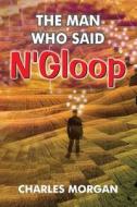 Man Who Said N\'gloop di Charles Morgan edito da Bookpal Australia Via Smashwords