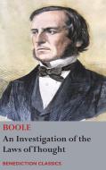 An Investigation of the Laws of Thought, on Which are Founded the Mathematical Theories of Logic and Probabilities di George Boole edito da Benediction Classics