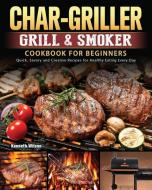 Char-Griller Grill & Smoker Cookbook For Beginners di Kenneth Wilson edito da Kenneth Wilson