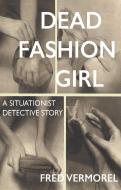 Dead Fashion Girl di Fred Vermorel edito da Strange Attractor Press