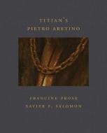 Titian's Pietro Aretino di Francine Prose, Xavier F. Salomon edito da GILES