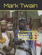 A Connecticut Yankee in King Arthur's Court (Annotated) di Mark Twain edito da INDEPENDENTLY PUBLISHED