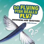 Do Flying Fish Really Fly?: Answering Kids' Questions di Ellen Labrecque edito da PEBBLE BOOKS