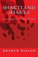 Shakti and Shakta: Uncoiling the Serpent Within di Arthur Avalon edito da Createspace Independent Publishing Platform