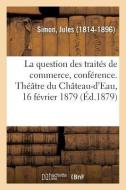 La Question Des Trait s de Commerce, Conf rence. Th tre Du Ch teau-d'Eau, 16 F vrier 1879 di Simon-J edito da Hachette Livre - BNF