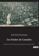 Les foules de Lourdes di Joris-Karl Huysmans edito da Culturea