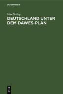 Deutschland Unter Dem Dawes-Plan: Entstehung, Rechtsgrundlagen, Wirtschaftliche Wirkungen Der Reparationslasten di Max Sering edito da Walter de Gruyter