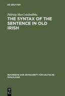 The Syntax of the Sentence in Old Irish: Selected Studies from a Descriptive, Historical and Comparative Point of View. New Edition with Additional No di P. Draig Maccoisdealbha, Padraig Maccoisdealbha edito da Walter de Gruyter