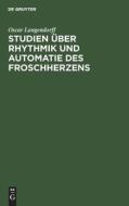 Studien über Rhythmik und Automatie des Froschherzens di Oscar Langendorff edito da De Gruyter