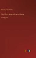 The Life of General Francis Marion di Mason Locke Weems edito da Outlook Verlag