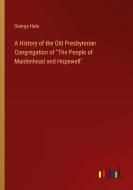 A History of the Old Presbyterian Congregation of "The People of Maidenhead and Hopewell" di George Hale edito da Outlook Verlag