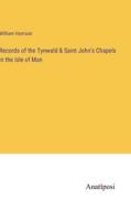 Records of the Tynwald & Saint John's Chapels in the Isle of Man di William Harrison edito da Anatiposi Verlag