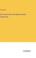 The Prose Works of the Right Reverend Thomas Ken di W. Benham edito da Anatiposi Verlag