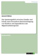 Das Spannungsfeld zwischen Familie und Schule unter besonderer Berücksichtigung von Kindern und Jugendlichen mit Migrati di Janosch Bülow edito da GRIN Verlag