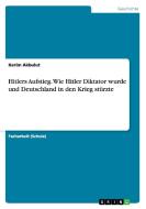 Hitlers Aufstieg. Wie Hitler Diktator wurde und Deutschland in den Krieg stürzte di Kerim Akbulut edito da GRIN Publishing