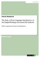The Role Of First Language Interference In The English Writing Of German Esl Students di Patrick Wedekind edito da Grin Publishing