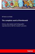 The complete work of Rembrandt di Wilhelm Von Bode edito da hansebooks