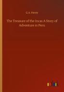 The Treasure of the Incas A Story of Adventure in Peru di G. A. Henty edito da Outlook Verlag