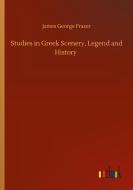 Studies in Greek Scenery, Legend and History di James George Frazer edito da Outlook Verlag
