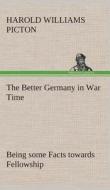 The Better Germany in War Time Being some Facts towards Fellowship di Harold W. (Harold Williams) Picton edito da TREDITION CLASSICS