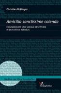 Amicitia Sanctissime Colenda: Freundschaft Und Soziale Netzwerke in Der Spaten Republik di Christian Rollinger edito da Verlag-Antike