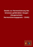 Gesetz zur Harmonisierung des Schutzes gefährdeter Zeugen (Zeugenschutz- Harmonisierungsgesetz - ZSHG) edito da Outlook Verlag